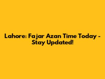 Lahore: Fajar Azan Time Today - Stay Updated!
