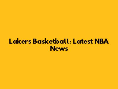 Lakers Basketball: Latest NBA News