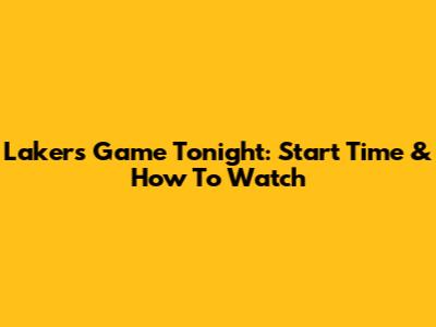 Lakers Game Tonight: Start Time & How To Watch