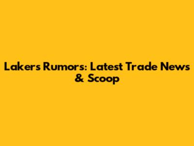 Lakers Rumors: Latest Trade News & Scoop