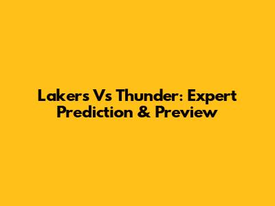 Lakers Vs Thunder: Expert Prediction & Preview