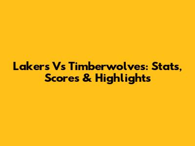 Lakers Vs Timberwolves: Stats, Scores & Highlights
