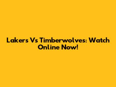 Lakers Vs Timberwolves: Watch Online Now!