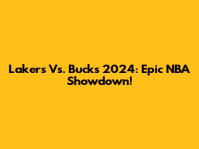 Lakers Vs. Bucks 2024: Epic NBA Showdown!