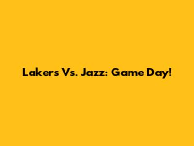 Lakers Vs. Jazz: Game Day!