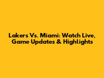 Lakers Vs. Miami: Watch Live, Game Updates & Highlights
