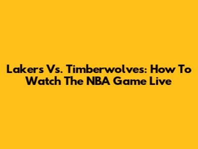 Lakers Vs. Timberwolves: How To Watch The NBA Game Live