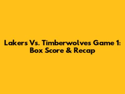 Lakers Vs. Timberwolves Game 1: Box Score & Recap