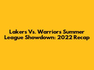 Lakers Vs. Warriors Summer League Showdown: 2022 Recap