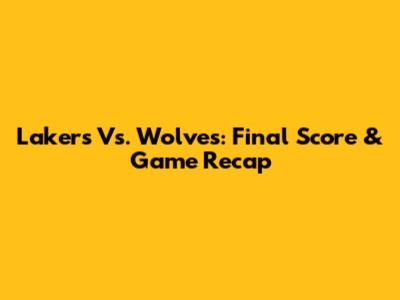 Lakers Vs. Wolves: Final Score & Game Recap