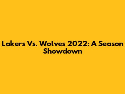 Lakers Vs. Wolves 2022: A Season Showdown