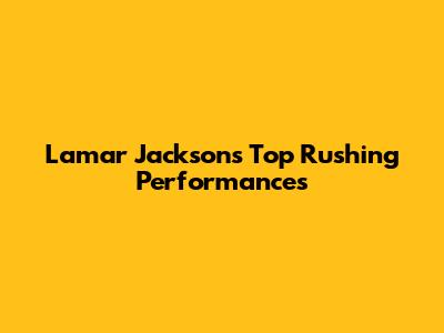 Lamar Jackson's Top Rushing Performances
