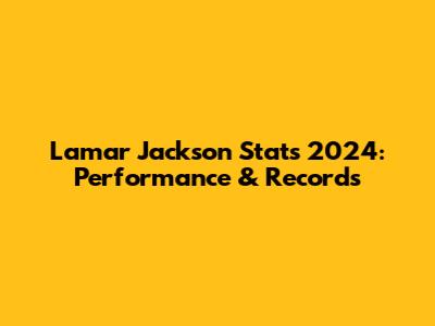 Lamar Jackson Stats 2024: Performance & Records