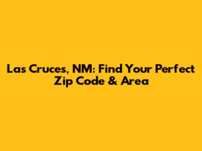 Las Cruces, NM: Find Your Perfect Zip Code & Area