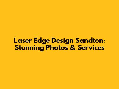 Laser Edge Design Sandton: Stunning Photos & Services
