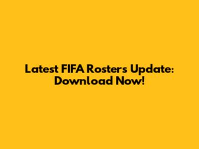 Latest FIFA Rosters Update: Download Now!
