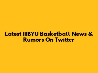 Latest IIIBYU Basketball News & Rumors On Twitter