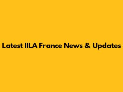 Latest IILA France News & Updates