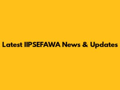 Latest IIPSEFAWA News & Updates