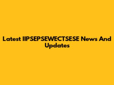Latest IIPSEPSEWECTSESE News And Updates