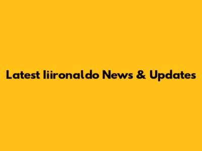 Latest Iiironaldo News & Updates