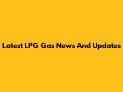 Latest LPG Gas News And Updates