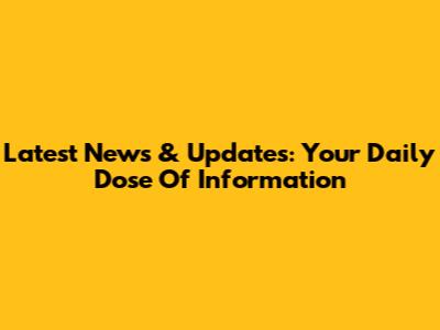 Latest News & Updates: Your Daily Dose Of Information