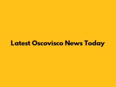 Latest Oscovisco News Today