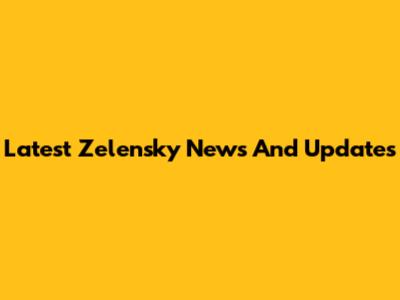Latest Zelensky News And Updates