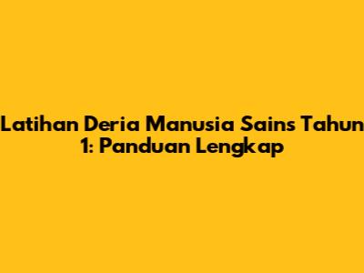 Latihan Deria Manusia Sains Tahun 1: Panduan Lengkap