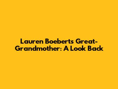 Lauren Boebert's Great-Grandmother: A Look Back