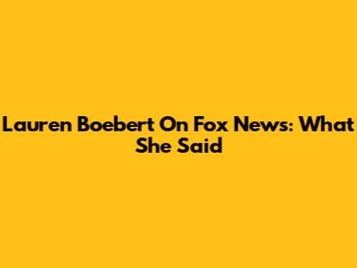 Lauren Boebert On Fox News: What She Said