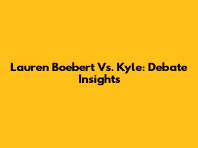Lauren Boebert Vs. Kyle: Debate Insights