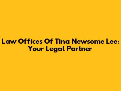 Law Offices Of Tina Newsome Lee: Your Legal Partner