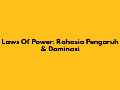 Laws Of Power: Rahasia Pengaruh & Dominasi