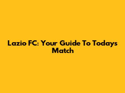 Lazio FC: Your Guide To Today's Match