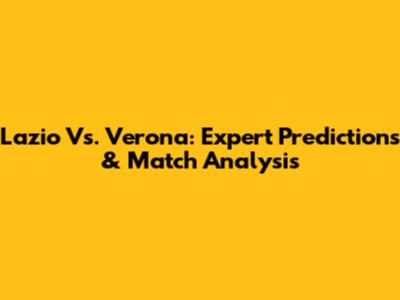 Lazio Vs. Verona: Expert Predictions & Match Analysis