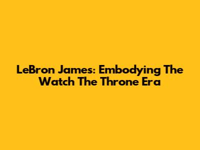 LeBron James: Embodying The 'Watch The Throne' Era