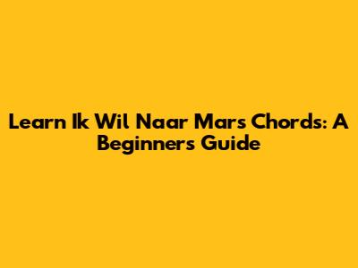 Learn 'Ik Wil Naar Mars' Chords: A Beginner's Guide