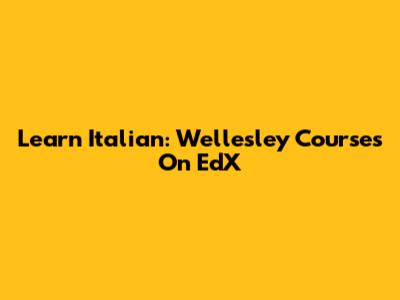 Learn Italian: Wellesley Courses On EdX