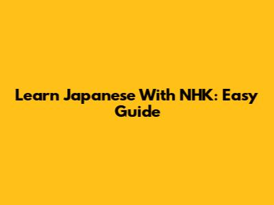 Learn Japanese With NHK: Easy Guide