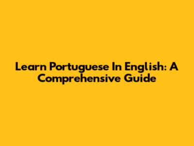 Learn Portuguese In English: A Comprehensive Guide