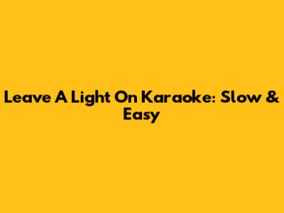 Leave A Light On Karaoke: Slow & Easy
