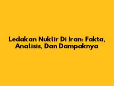 Ledakan Nuklir Di Iran: Fakta, Analisis, Dan Dampaknya
