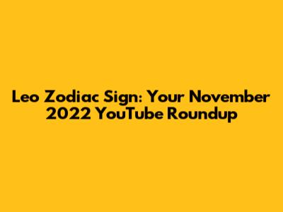 Leo Zodiac Sign: Your November 2022 YouTube Roundup