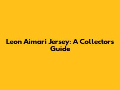 Leon Aimari Jersey: A Collector's Guide