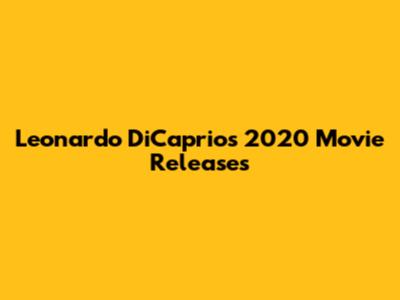 Leonardo DiCaprio's 2020 Movie Releases