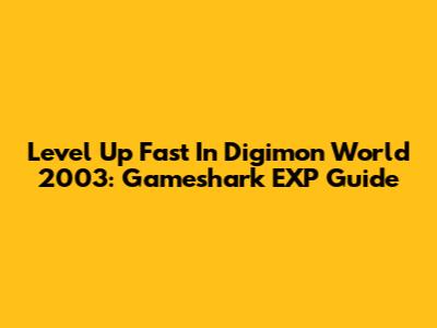 Level Up Fast In Digimon World 2003: Gameshark EXP Guide