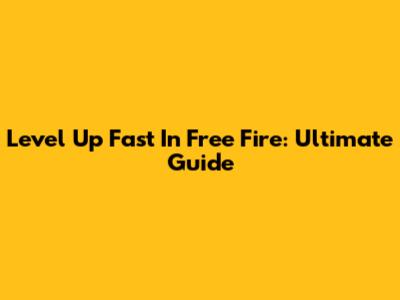 Level Up Fast In Free Fire: Ultimate Guide