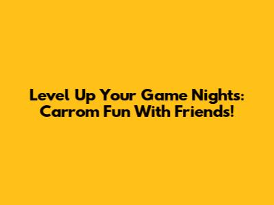 Level Up Your Game Nights: Carrom Fun With Friends!